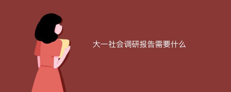 大一社会调研报告需要什么