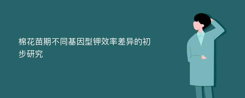 棉花苗期不同基因型钾效率差异的初步研究