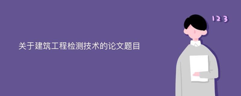 关于建筑工程检测技术的论文题目