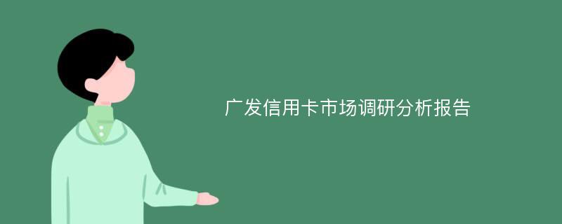 广发信用卡市场调研分析报告