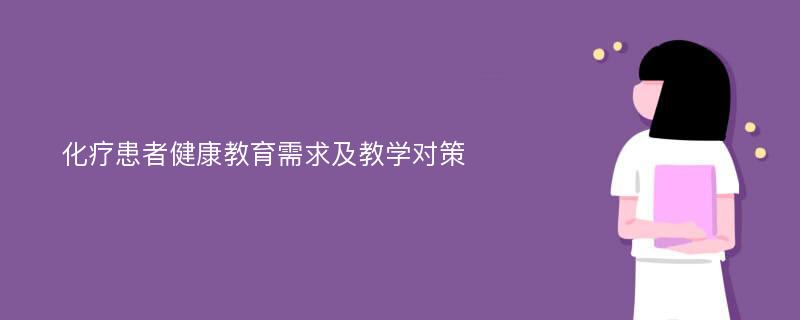 化疗患者健康教育需求及教学对策