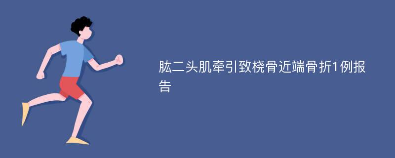 肱二头肌牵引致桡骨近端骨折1例报告