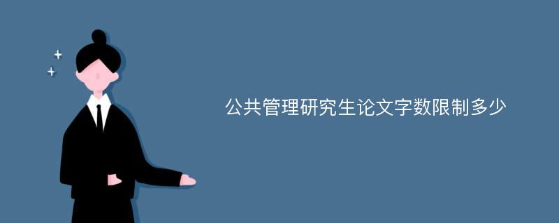 公共管理研究生论文字数限制多少