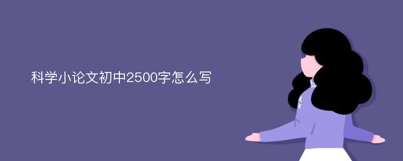 科学小论文初中2500字怎么写