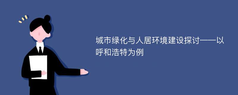 城市绿化与人居环境建设探讨——以呼和浩特为例