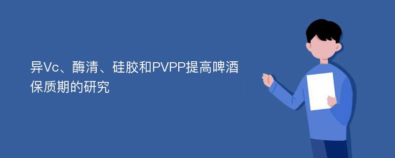 异Vc、酶清、硅胶和PVPP提高啤酒保质期的研究