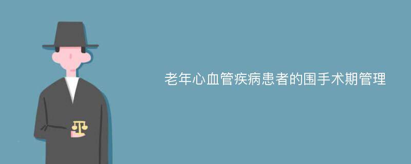 老年心血管疾病患者的围手术期管理